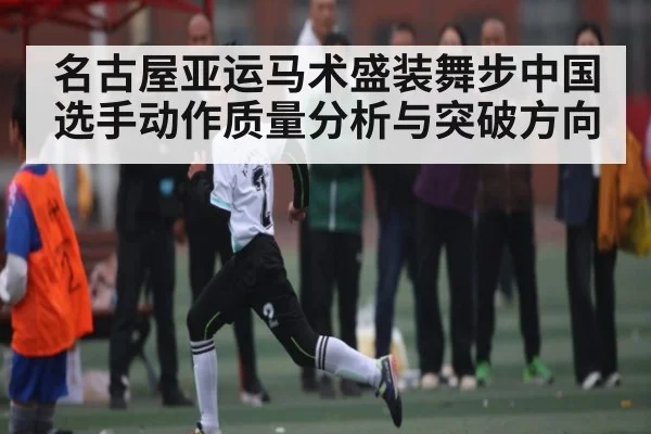 名古屋亚运马术盛装舞步中国选手动作质量分析与突破方向